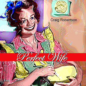 Craig Robertson--Perfect Wife Craig Robertson--Perfect Wife